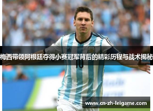 梅西带领阿根廷夺得小赛冠军背后的精彩历程与战术揭秘